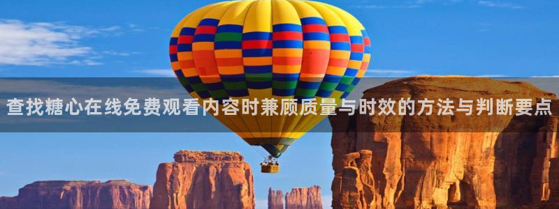 糖心vlog破解版:查找糖心在线免费观看内容时兼顾质量与时效的方法与判断要点