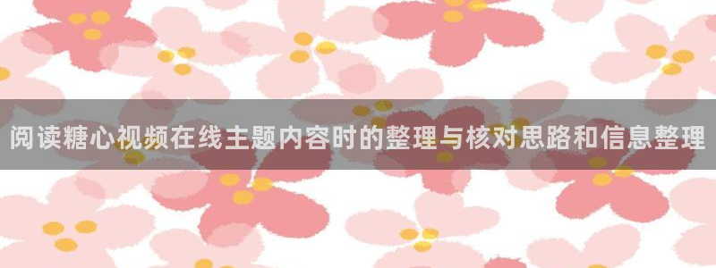糖心在线免费观看:阅读糖心视频在线主题内容时的整理与核对思路和信息整理
