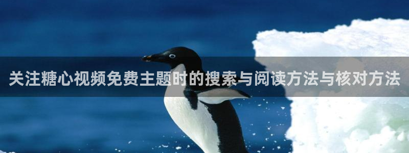糖心vlog官网版下载:关注糖心视频免费主题时的搜索与阅读方法与核对方法
